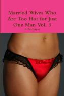 Married Wives Who Are Too Hot for Just One Man Vol. 3 di B. McIntyre edito da Lulu.com