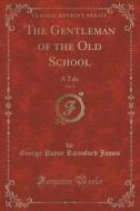 The Gentleman Of The Old School, Vol. 1 di George Payne Rainsford James edito da Forgotten Books