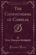 The Confounding Of Camelia (classic Reprint) di Anne Douglas Sedgwick edito da Forgotten Books