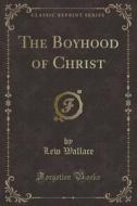 The Boyhood Of Christ (classic Reprint) di Lew Wallace edito da Forgotten Books
