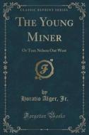 The Young Miner di Horatio Alger Jr edito da Forgotten Books