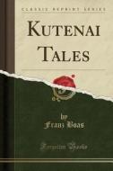 Kutenai Tales (classic Reprint) di Franz Boas edito da Forgotten Books