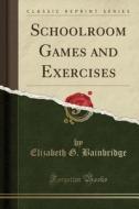 Schoolroom Games And Exercises (classic Reprint) di Elizabeth G Bainbridge edito da Forgotten Books