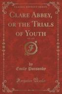 Clare Abbey, Or The Trials Of Youth, Vol. 1 Of 2 (classic Reprint) di Emily Ponsonby edito da Forgotten Books