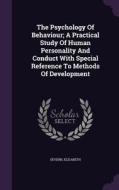 The Psychology Of Behaviour; A Practical Study Of Human Personality And Conduct With Special Reference To Methods Of Development di Severn Elizabeth edito da Palala Press