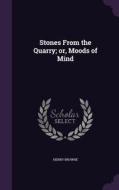 Stones From The Quarry; Or, Moods Of Mind di Henry Browne edito da Palala Press