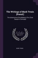 The Writings of Mark Twain [pseud.]: The Adventures of Huckleberry Finn (Tom Sawyer's Comrade) di Mark Twain edito da CHIZINE PUBN