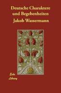 Deutsche Charaktere und Begebenheiten di Jakob Wassermann edito da PAPERBACKSHOPS.CO