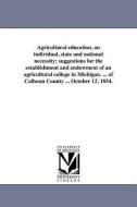 Agricultural Education, an Individual, State and National Necessity; Suggestions for the Establishment and Endowment of  di Robert F. Johnstone edito da UNIV OF MICHIGAN PR