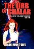 The Orb of Chalar di Benjamin Towe edito da AuthorHouse