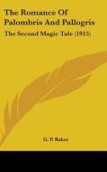 The Romance of Palombris and Pallogris: The Second Magic Tale (1915) di G. P. Baker edito da Kessinger Publishing