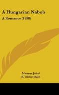 A Hungarian Nabob: A Romance (1898) di Maurus Jokai edito da Kessinger Publishing