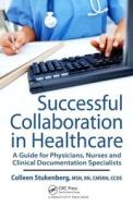 Successful Collaboration in Healthcare di Colleen M. Stukenberg edito da Productivity Press