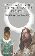 "if You Want Your Life, You Have To Fight!!!" di Brenda "Saw Jesus+" Calloway-Miller edito da Iuniverse