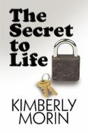 The Secret To Life di Kimberly Morin edito da America Star Books