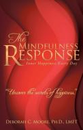 The Mindfulness Response di Ph. D. LMFT Deborah C. Moore edito da Balboa Press