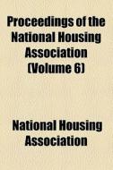 Proceedings Of The National Housing Association (volume 6) di National Conference on Housing, National Housing Association edito da General Books Llc