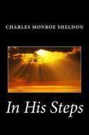 In His Steps di Charles Monroe Sheldon edito da Createspace