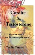 Cordite & Testosterone: ***Why Men Should Not Be Running the World di Cecilia Tanner edito da AUTHORHOUSE