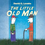The Little Old Man di David C. Lovato edito da AUTHORHOUSE
