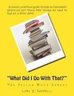 "What Did I Do with That?": A Simple, Practical Guide to Help Us Remember Where We Put Those Little Things We Need to Find at a Later Date. di Lori Ingrid Sherrill edito da Createspace