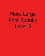 More Large Print Sudoku Level 3: Fun, Large Grid Sudoku Puzzles di Brian Weiss edito da Createspace