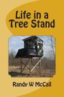 Life in a Tree Stand di Randy W. McCall, Dr Randy W. McCall edito da Createspace