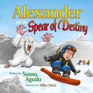 Alexander and the Spear of Destiny di Susan Aguilo edito da Createspace