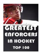 Greatest Enforcers in Hockey: Top 100 di Alex Trost, Vadim Kravetsky edito da Createspace
