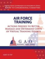 Air Force Training: Actions Needed to Better Manage and Determine Costs of Virtual Training Efforts di Government Accountability Office (U S ), Government Accountability Office edito da Createspace