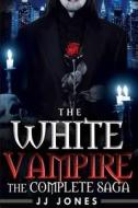 The White Vampire: The Complete Saga di Jj Jones edito da Createspace