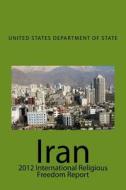 Iran: 2012 International Religious Freedom Report di United States Department of State edito da Createspace