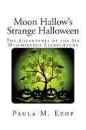 Moon Hallow's Strange Halloween: The Adventures of the Six Mischievous Leprechauns di Paula M. Ezop edito da Createspace
