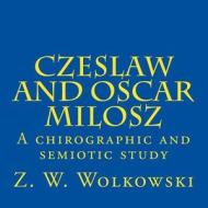 Czeslaw and Oscar Milosz: A Chirographic and Semiotic Study di Z. W. Wolkowski edito da Createspace