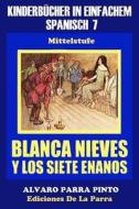Kinderbucher in Einfachem Spanisch Band 7: Blancanieves y Los Siete Enanos di Alejandro Parra Pinto, Alvaro Parra Pinto edito da Createspace