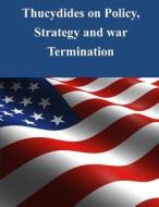 Thucydides on Policy, Strategy, and War Termination di Naval War College edito da Createspace