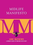Midlife Manifesto: A Woman's Guide to Thriving After Forty di Jane Mathews edito da SKYHORSE PUB