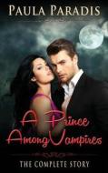 A Prince Among Vampires (the Complete Story) di Paula Paradis edito da Createspace