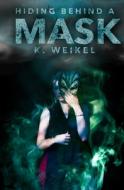 Hiding Behind A Mask di Weikel K. Weikel edito da Independently Published
