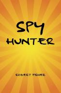 Spy Hunter di Robert Fisher edito da AuthorHouse