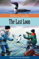 The Last Loon di Rebecca Upjohn edito da ORCA BOOK PUBL