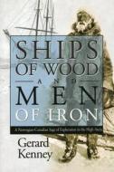 Ships of Wood and Men of Iron: A Norewegian-Canadian Saga of Exploration in the High Arctic di Gerard Kenney edito da Natural Heritage Books