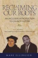 Reclaiming Our Roots -- Volume 2: Martin Luther to Martin Luther King di Mark Ellingsen edito da BLOOMSBURY 3PL