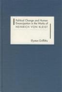 Political Change and Human Emancipation in the Works of Heinrich von Kleist di Elystan Griffiths edito da Camden House