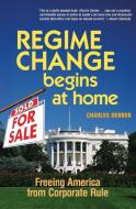 Regime Change Begins at Home: Freeing America from Corporate Rule di Charles Derber edito da BERRETT KOEHLER PUBL INC