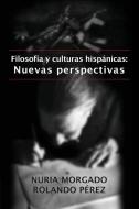 Filosofía y Culturas Hispánicas: Nuevas Perspectivas di Nuria Morgado edito da Juan de La Cuesta-Hispanic Monographs