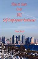 How to Start Over 101 Self-Employment Businesses di Vince Stead edito da E BOOKTIME LLC