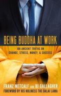 Being Buddha at Work: 108 Ancient Truths on Change, Stress, Money, and Success di Franz Metcalf, Bj Gallagher edito da BERRETT KOEHLER PUBL INC
