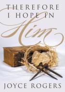 Therefore, I Hope in Him! di Joyce Rogers edito da Innovo Publishing LLC