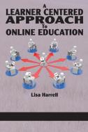 A Learner Centered Approach to Online Education di Lisa Harrell edito da Information Age Publishing